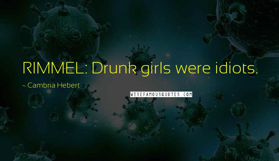 Cambria Hebert quotes: RIMMEL: Drunk girls were idiots.