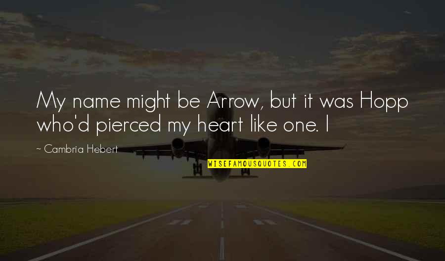 Cambria Hebert Quotes By Cambria Hebert: My name might be Arrow, but it was