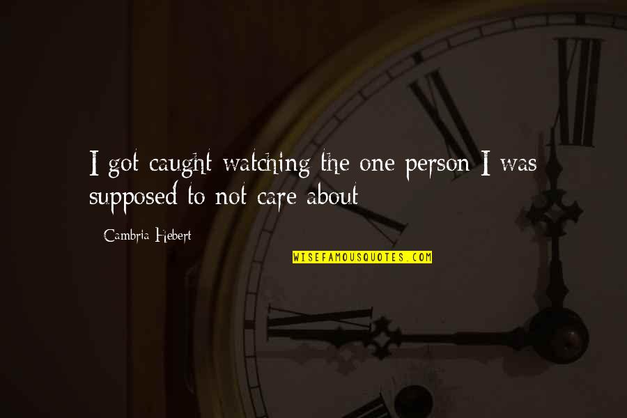 Cambria Hebert Quotes By Cambria Hebert: I got caught watching the one person I