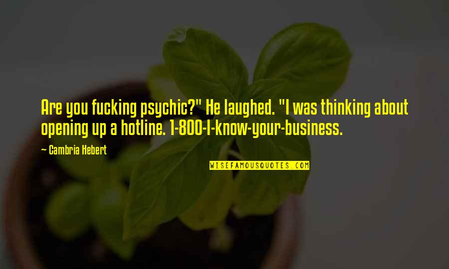 Cambria Hebert Quotes By Cambria Hebert: Are you fucking psychic?" He laughed. "I was