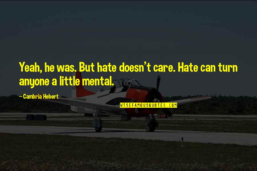 Cambria Quotes By Cambria Hebert: Yeah, he was. But hate doesn't care. Hate