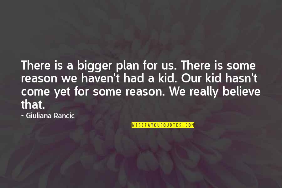 Cambric Tea Quotes By Giuliana Rancic: There is a bigger plan for us. There