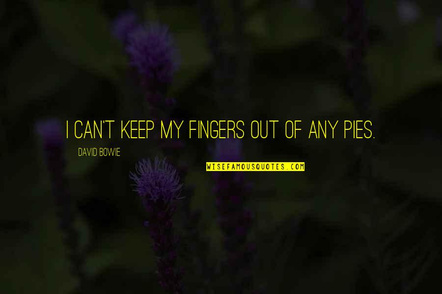 Cambridge England Quotes By David Bowie: I can't keep my fingers out of any