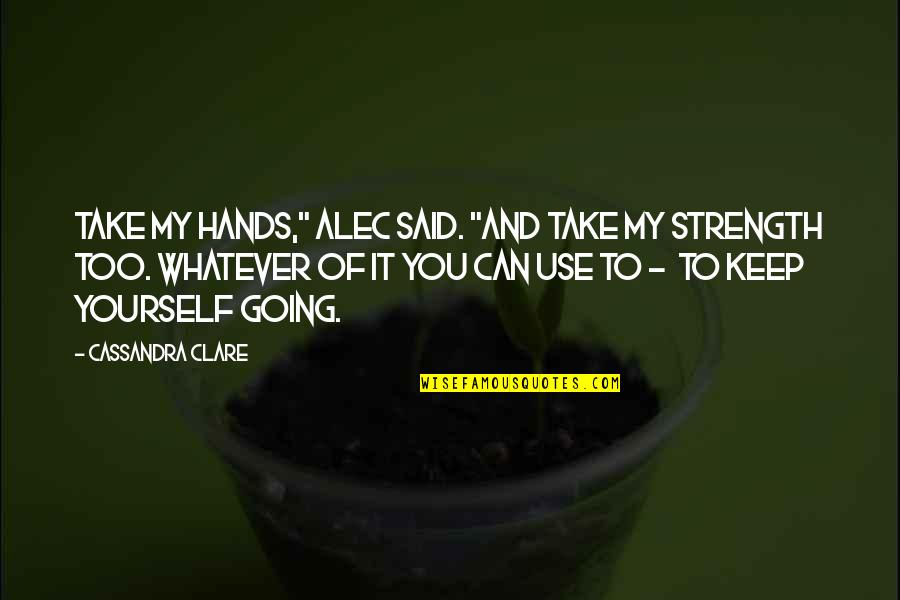 Cambridge Ma Quotes By Cassandra Clare: Take my hands," Alec said. "And take my Cambridge Ma Quotes By Cassandra Clare: Take my hands," Alec said. "And take my