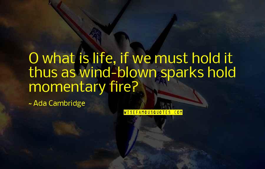 Cambridge Quotes By Ada Cambridge: O what is life, if we must hold