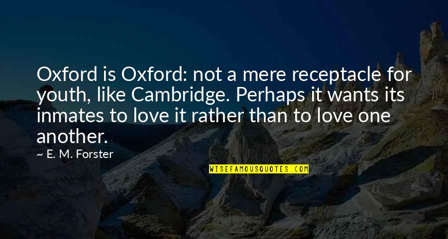 Cambridge Quotes By E. M. Forster: Oxford is Oxford: not a mere receptacle for