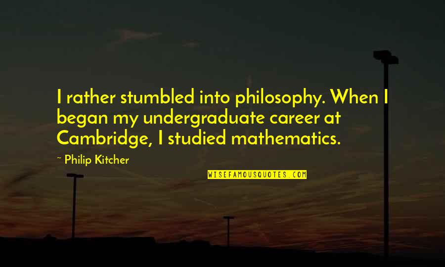 Cambridge Quotes By Philip Kitcher: I rather stumbled into philosophy. When I began