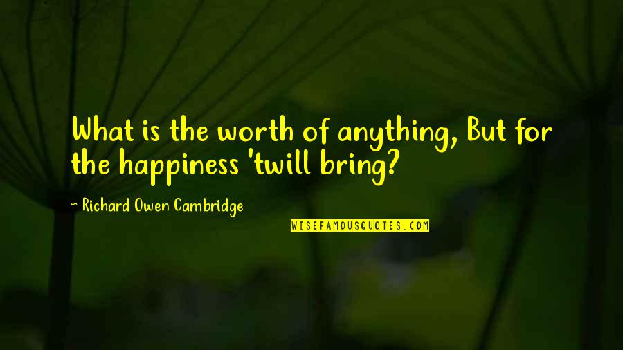 Cambridge Quotes By Richard Owen Cambridge: What is the worth of anything, But for