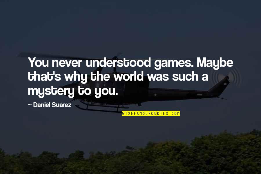 Cambridge Uk Quotes By Daniel Suarez: You never understood games. Maybe that's why the