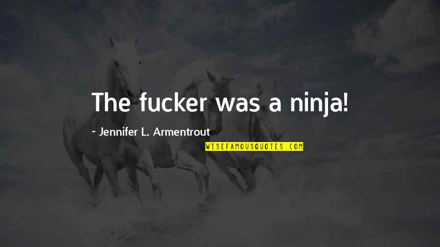 Cambridgeshire England Quotes By Jennifer L. Armentrout: The fucker was a ninja!