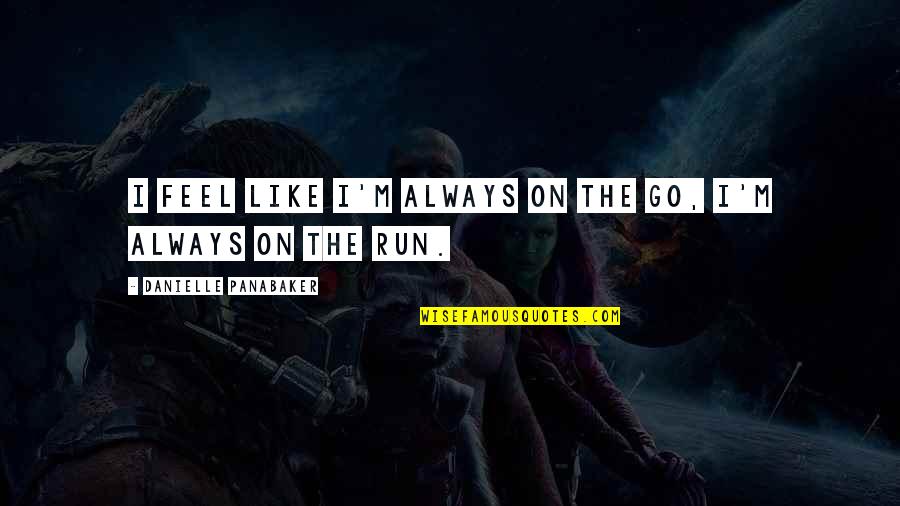 Cambridgeshire Libraries Quotes By Danielle Panabaker: I feel like I'm always on the go, Cambridgeshire Libraries Quotes By Danielle Panabaker: I feel like I'm always on the go,