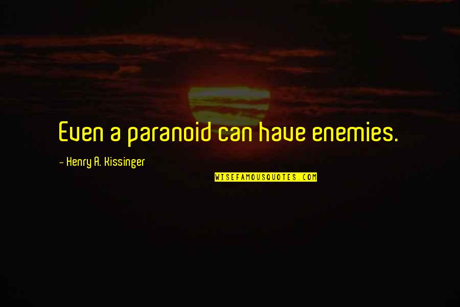 Cambridgeshire Quotes By Henry A. Kissinger: Even a paranoid can have enemies.