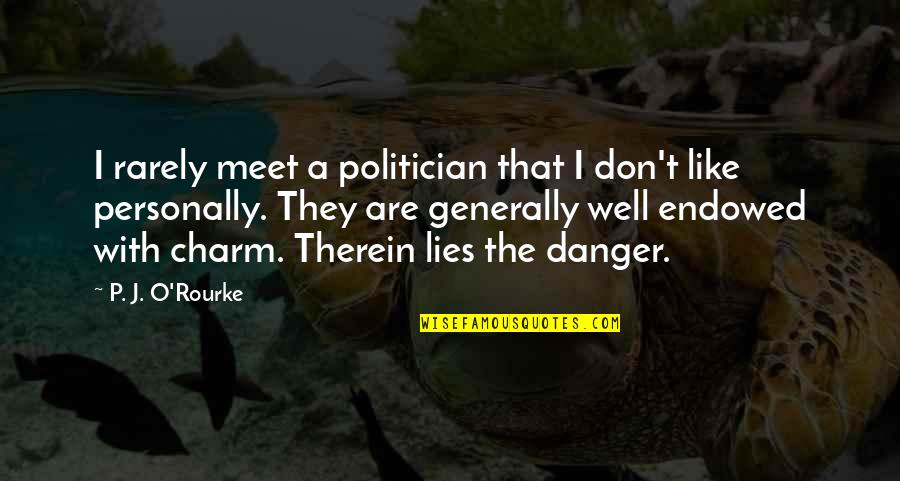 Cambridgeshire Quotes By P. J. O'Rourke: I rarely meet a politician that I don't