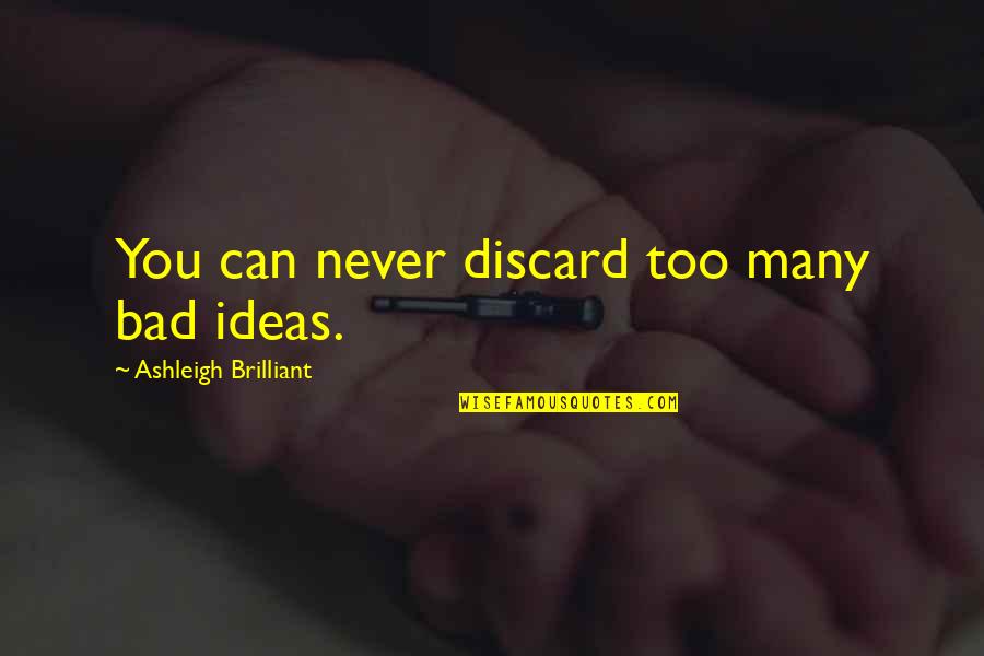 Cambrin Quotes By Ashleigh Brilliant: You can never discard too many bad ideas.