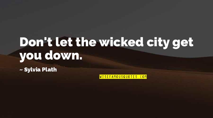 Camburn Taylor Quotes By Sylvia Plath: Don't let the wicked city get you down.
