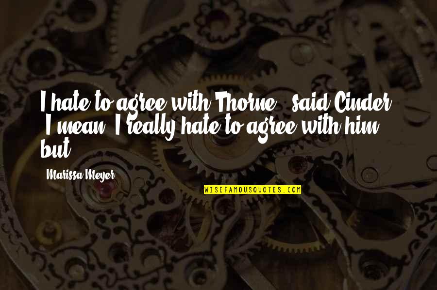 Cambuta Asia Quotes By Marissa Meyer: I hate to agree with Thorne," said Cinder,