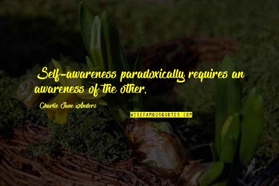 Cambyses Ii Quotes By Charlie Jane Anders: Self-awareness paradoxically requires an awareness of the other. Cambyses Ii Quotes By Charlie Jane Anders: Self-awareness paradoxically requires an awareness of the other.