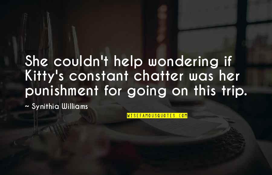 Cambyses Ii Quotes By Synithia Williams: She couldn't help wondering if Kitty's constant chatter Cambyses Ii Quotes By Synithia Williams: She couldn't help wondering if Kitty's constant chatter