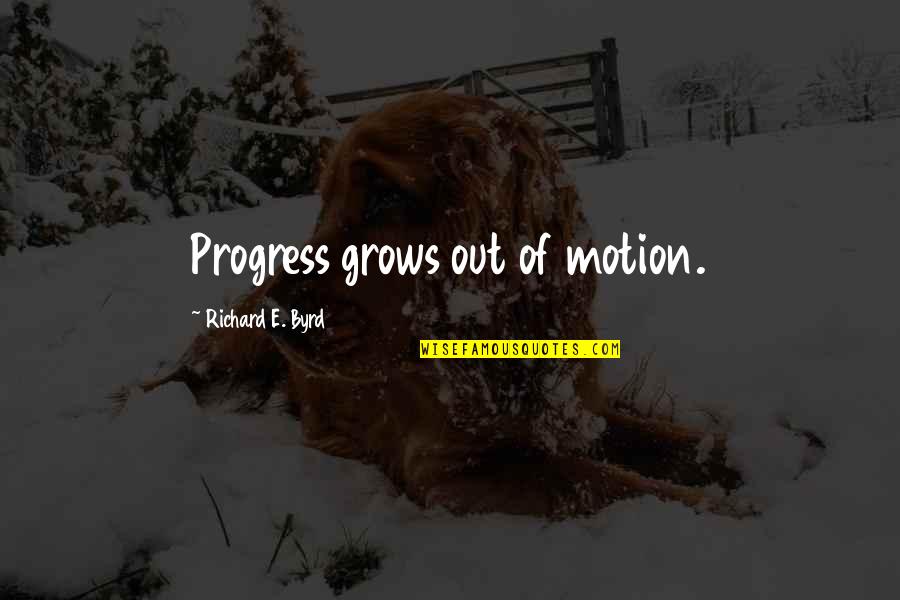 Camcam App Quotes By Richard E. Byrd: Progress grows out of motion.