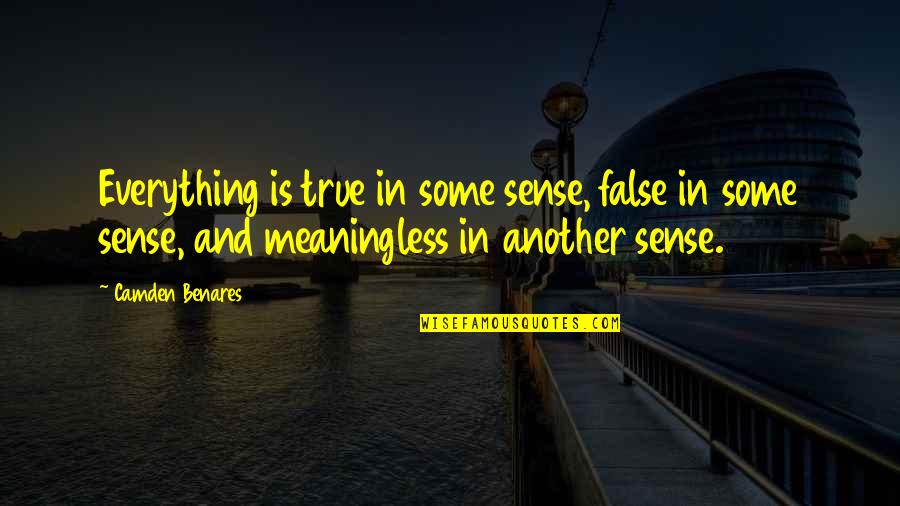 Camden Benares Quotes By Camden Benares: Everything is true in some sense, false in Camden Benares Quotes By Camden Benares: Everything is true in some sense, false in