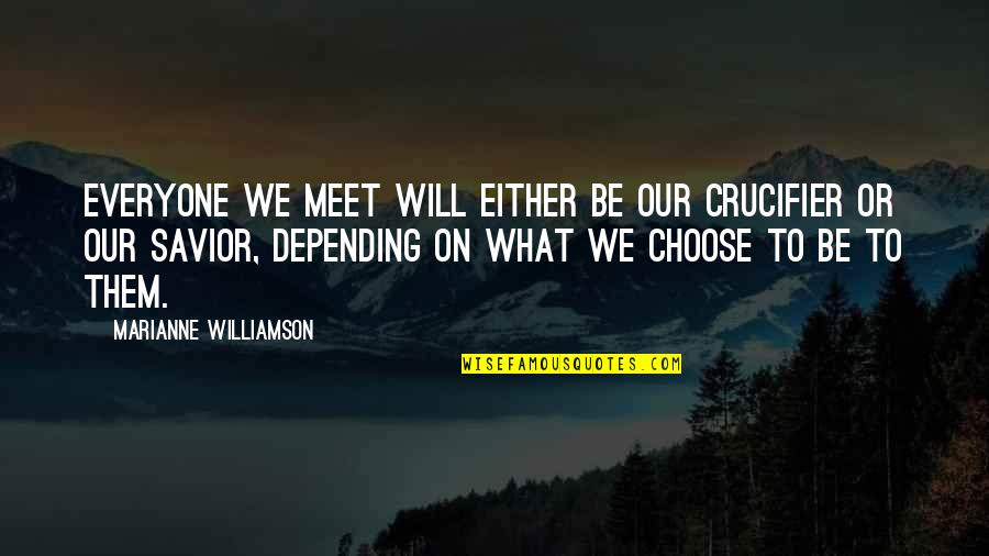 Camden Maine Quotes By Marianne Williamson: Everyone we meet will either be our crucifier Camden Maine Quotes By Marianne Williamson: Everyone we meet will either be our crucifier