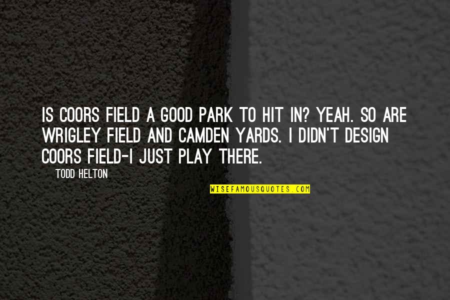 Camden Quotes By Todd Helton: Is Coors Field a good park to hit