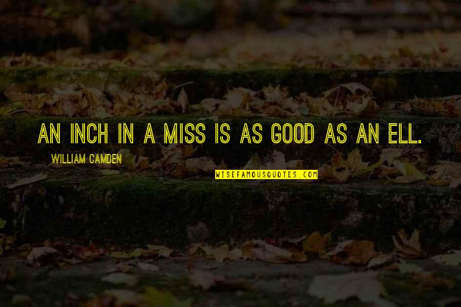 Camden Quotes By William Camden: An inch in a miss is as good