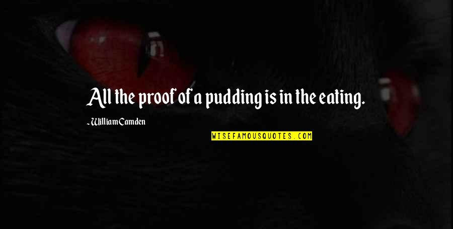 Camden Quotes By William Camden: All the proof of a pudding is in
