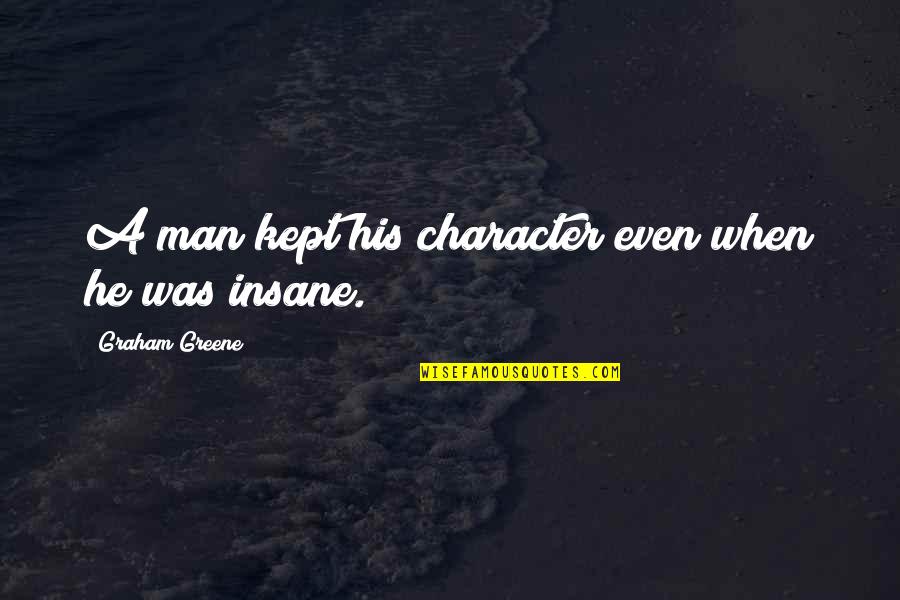 Camdon Quotes By Graham Greene: A man kept his character even when he