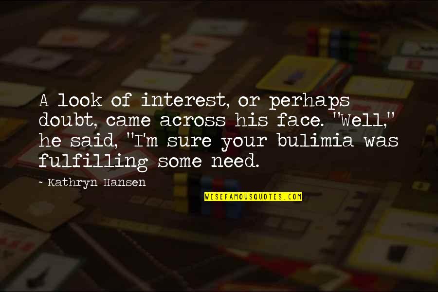 Came Across Quotes By Kathryn Hansen: A look of interest, or perhaps doubt, came