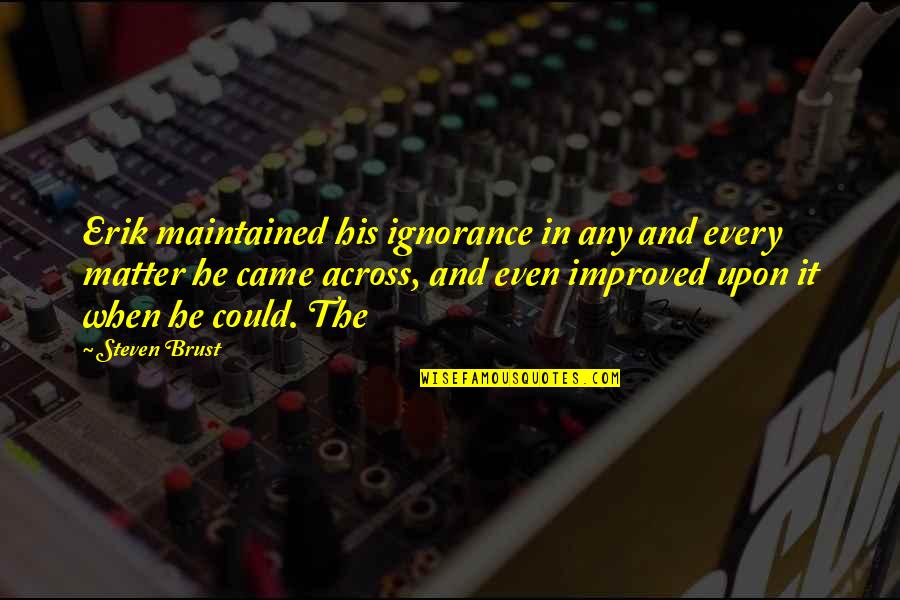 Came Across Quotes By Steven Brust: Erik maintained his ignorance in any and every