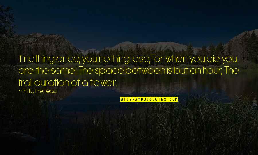 Came And Billy Santoro Quotes By Philip Freneau: If nothing once, you nothing lose,For when you