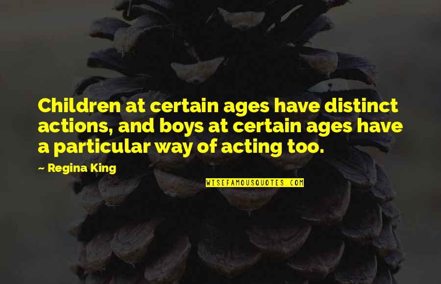Came Back Home Quotes By Regina King: Children at certain ages have distinct actions, and Came Back Home Quotes By Regina King: Children at certain ages have distinct actions, and