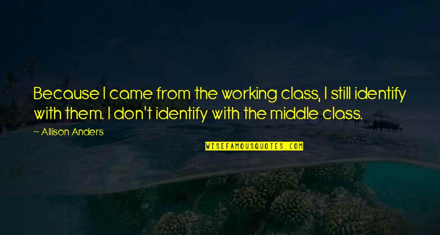 Came From Quotes By Allison Anders: Because I came from the working class, I