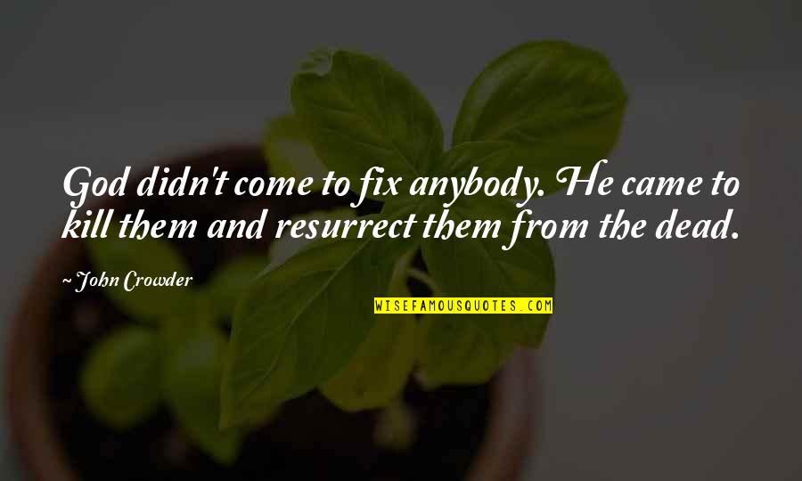 Came From Quotes By John Crowder: God didn't come to fix anybody. He came