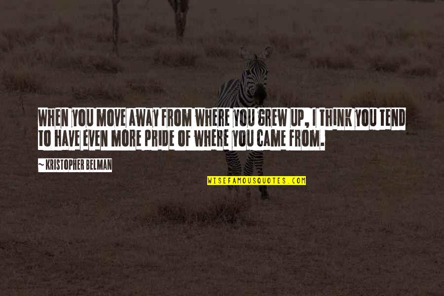 Came From Quotes By Kristopher Belman: When you move away from where you grew