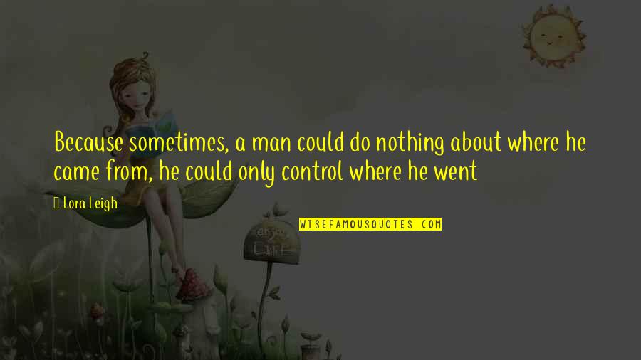 Came From Quotes By Lora Leigh: Because sometimes, a man could do nothing about