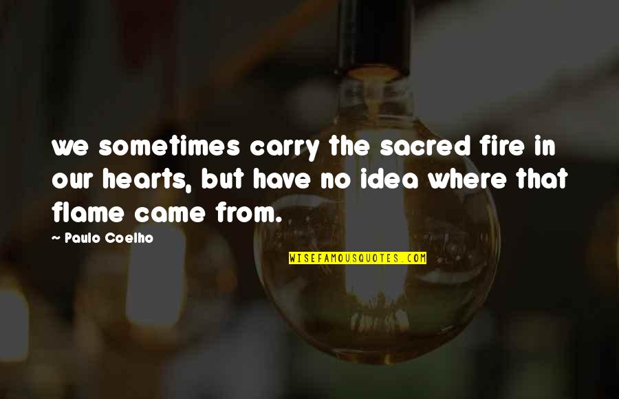 Came From Quotes By Paulo Coelho: we sometimes carry the sacred fire in our