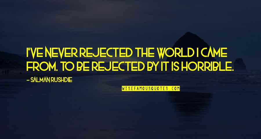 Came From Quotes By Salman Rushdie: I've never rejected the world I came from.