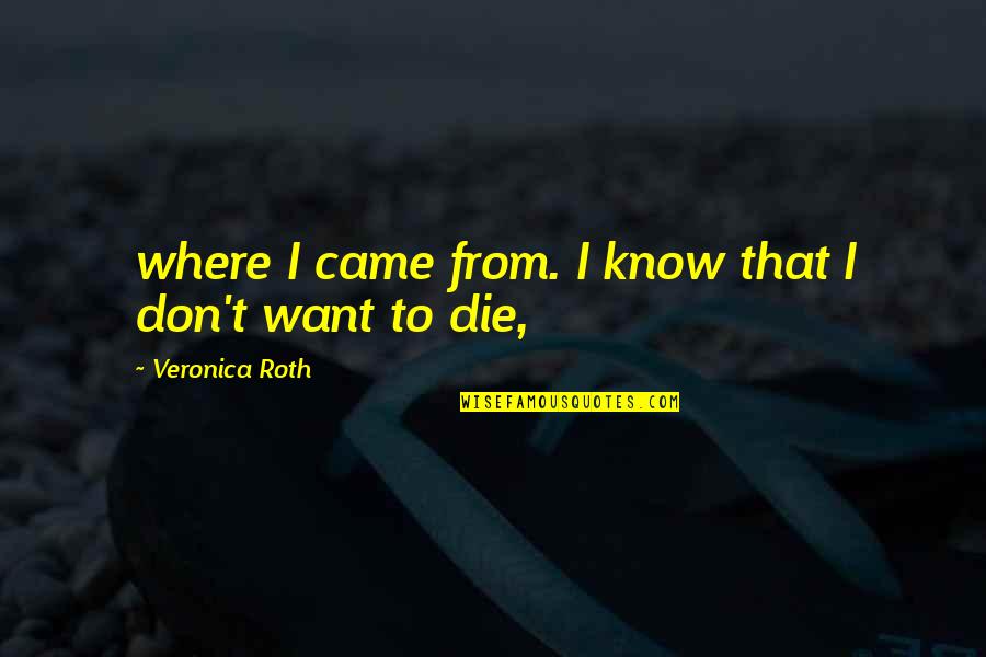 Came From Quotes By Veronica Roth: where I came from. I know that I