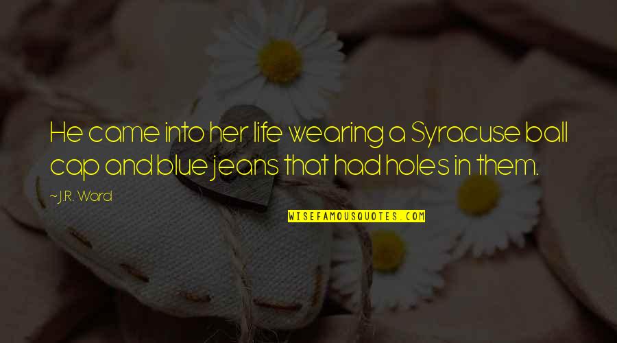 Came Into Life Quotes By J.R. Ward: He came into her life wearing a Syracuse