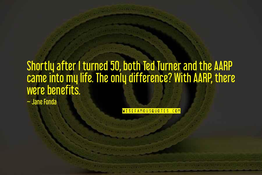 Came Into Life Quotes By Jane Fonda: Shortly after I turned 50, both Ted Turner Came Into Life Quotes By Jane Fonda: Shortly after I turned 50, both Ted Turner