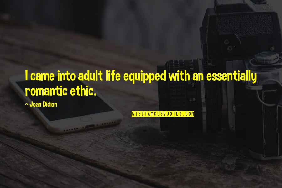 Came Into Life Quotes By Joan Didion: I came into adult life equipped with an