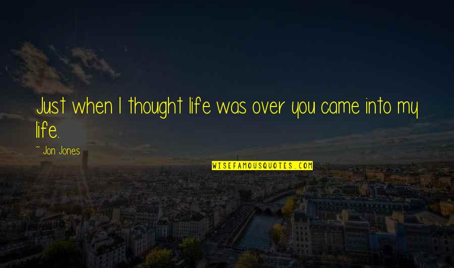 Came Into Life Quotes By Jon Jones: Just when I thought life was over you