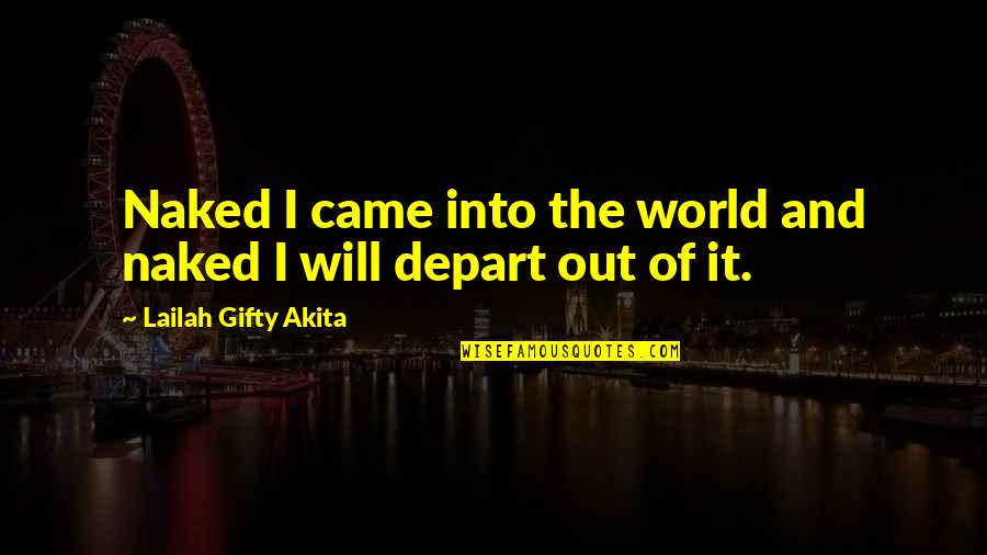 Came Into Life Quotes By Lailah Gifty Akita: Naked I came into the world and naked Came Into Life Quotes By Lailah Gifty Akita: Naked I came into the world and naked