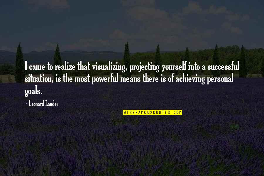 Came Into Life Quotes By Leonard Lauder: I came to realize that visualizing, projecting yourself Came Into Life Quotes By Leonard Lauder: I came to realize that visualizing, projecting yourself
