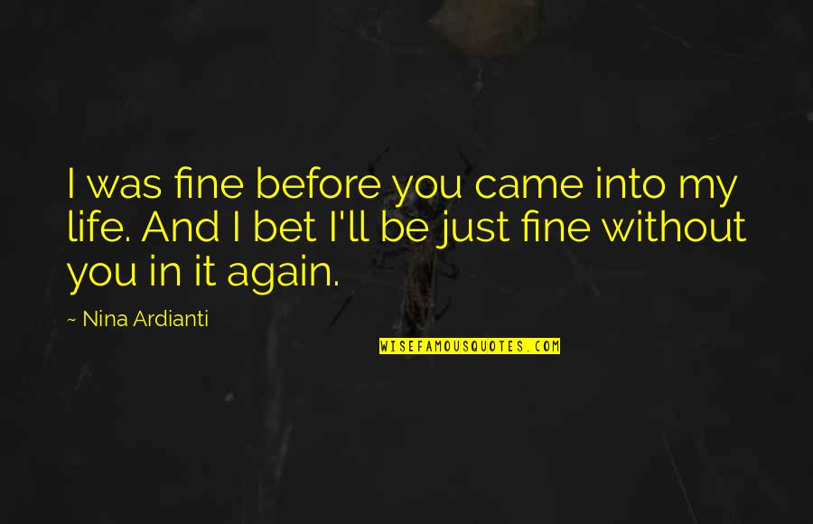 Came Into Life Quotes By Nina Ardianti: I was fine before you came into my Came Into Life Quotes By Nina Ardianti: I was fine before you came into my