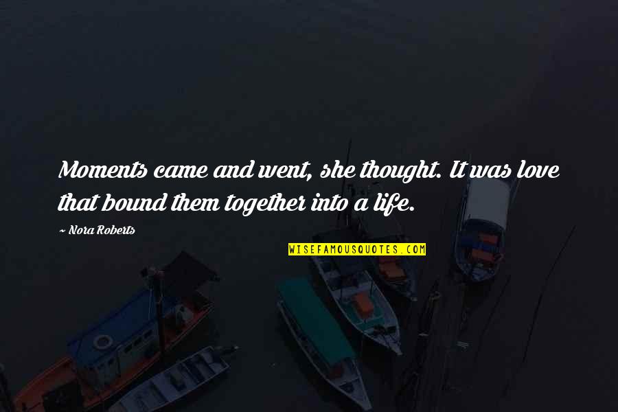 Came Into Life Quotes By Nora Roberts: Moments came and went, she thought. It was Came Into Life Quotes By Nora Roberts: Moments came and went, she thought. It was