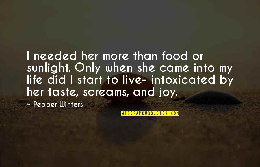Came Into Life Quotes By Pepper Winters: I needed her more than food or sunlight. Came Into Life Quotes By Pepper Winters: I needed her more than food or sunlight.