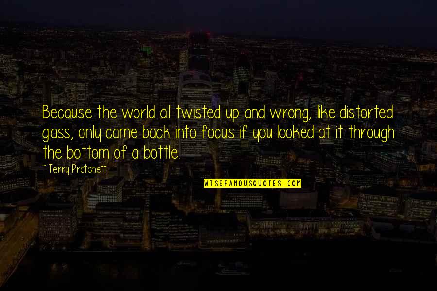 Came Into Life Quotes By Terry Pratchett: Because the world all twisted up and wrong, Came Into Life Quotes By Terry Pratchett: Because the world all twisted up and wrong,